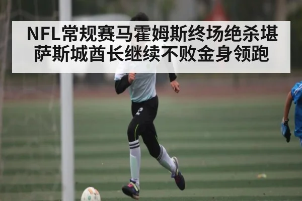 NFL常规赛马霍姆斯终场绝杀堪萨斯城酋长继续不败金身领跑